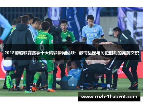 2018葡超联赛赛季十大精彩瞬间回顾：激情碰撞与历史时刻的完美交织