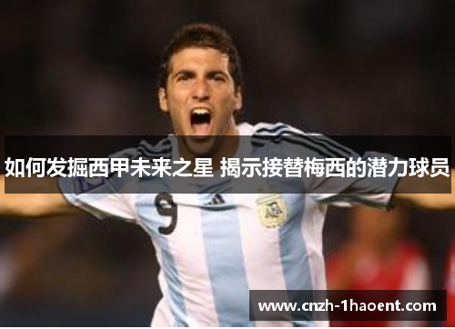 如何发掘西甲未来之星 揭示接替梅西的潜力球员