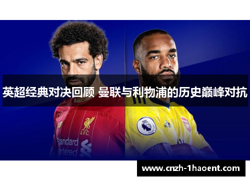 英超经典对决回顾 曼联与利物浦的历史巅峰对抗