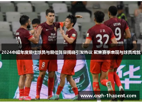 2024中超年度最佳球员与最佳阵容揭晓引发热议 聚焦赛季表现与球员成就