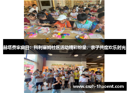 赫塔费家庭日：科利塞姆社区活动精彩纷呈，亲子共度欢乐时光