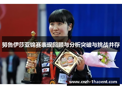 努鲁伊莎亚锦赛表现回顾与分析突破与挑战并存