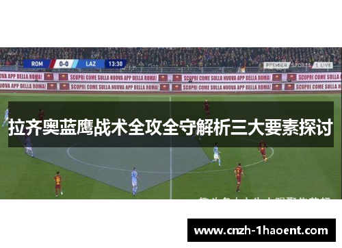 拉齐奥蓝鹰战术全攻全守解析三大要素探讨