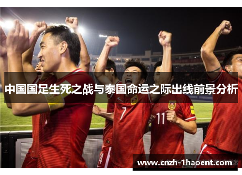 中国国足生死之战与泰国命运之际出线前景分析