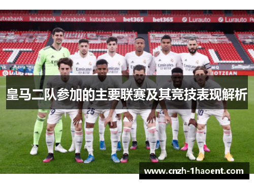 皇马二队参加的主要联赛及其竞技表现解析