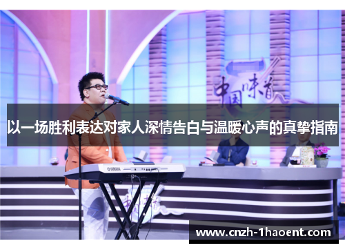 以一场胜利表达对家人深情告白与温暖心声的真挚指南