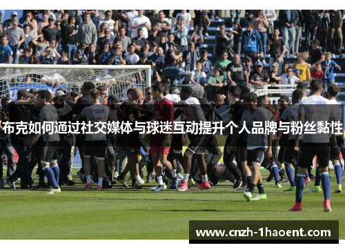 布克如何通过社交媒体与球迷互动提升个人品牌与粉丝黏性