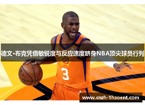 德文·布克凭借敏锐度与反应速度跻身NBA顶尖球员行列