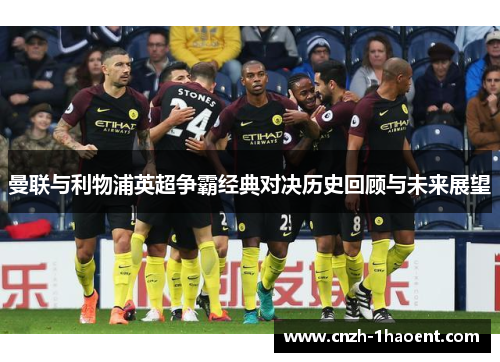 曼联与利物浦英超争霸经典对决历史回顾与未来展望