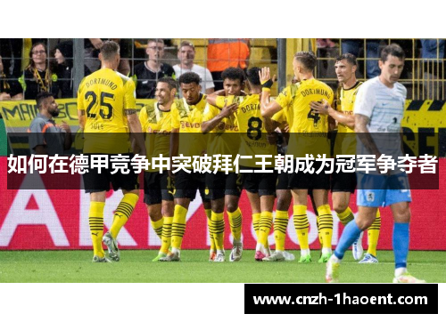 如何在德甲竞争中突破拜仁王朝成为冠军争夺者