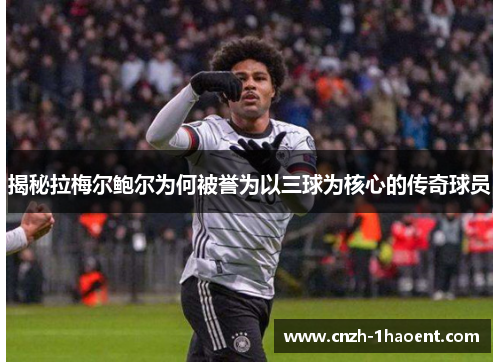 揭秘拉梅尔鲍尔为何被誉为以三球为核心的传奇球员