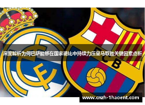 深度解析为何巴萨能够在国家德比中持续力压皇马取胜关键因素点析 深度解析为何巴萨能够在国家德比中持续力压皇马取胜关键因素点析
