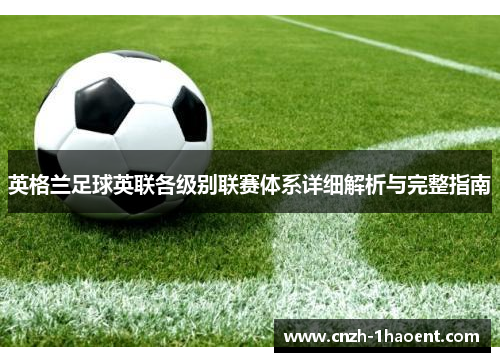 英格兰足球英联各级别联赛体系详细解析与完整指南