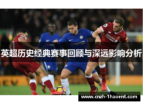 英超历史经典赛事回顾与深远影响分析