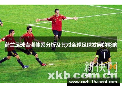 荷兰足球青训体系分析及其对全球足球发展的影响 荷兰足球青训体系分析及其对全球足球发展的影响