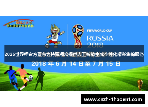2026世界杯官方宣布为持票观众提供人工智能生成个性化精彩集锦服务