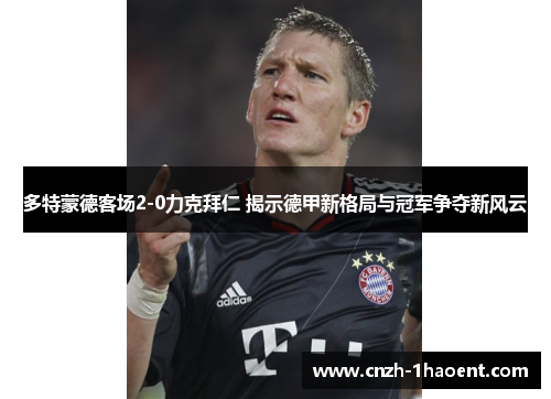 多特蒙德客场2-0力克拜仁 揭示德甲新格局与冠军争夺新风云
